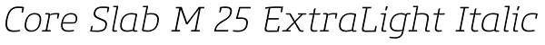 Core Slab M 25 ExtraLight Italic Font