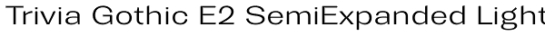 Trivia Gothic E2 SemiExpanded Light Font