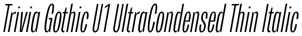 Trivia Gothic U1 UltraCondensed Thin Italic Font