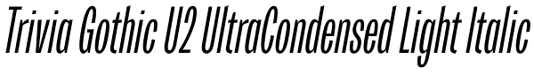 Trivia Gothic U2 UltraCondensed Light Italic Font