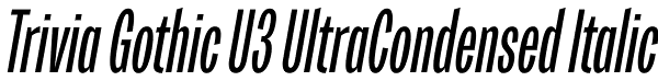 Trivia Gothic U3 UltraCondensed Italic Font