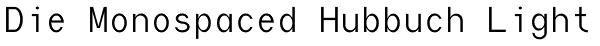 Die Monospaced Hubbuch Light Font