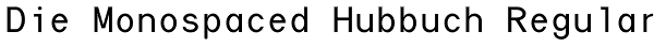 Die Monospaced Hubbuch Regular Font