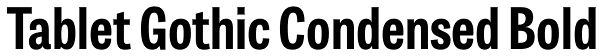 Tablet Gothic Condensed Bold Font