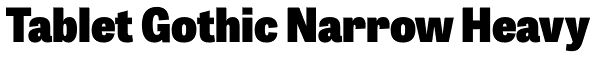Tablet Gothic Narrow Heavy Font