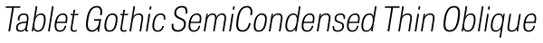 Tablet Gothic SemiCondensed Thin Oblique Font