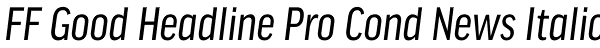 FF Good Headline Pro Cond News Italic Font