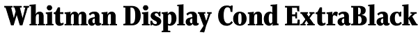 Whitman Display Cond ExtraBlack Font