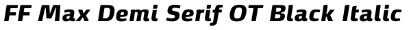 FF Max Demi Serif OT Black Italic Font