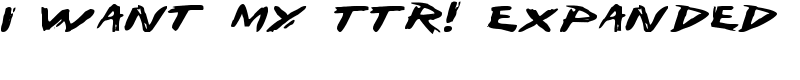 I Want My TTR! Expanded Font