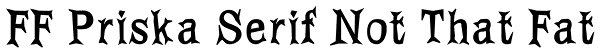 FF Priska Serif Not That Fat Font