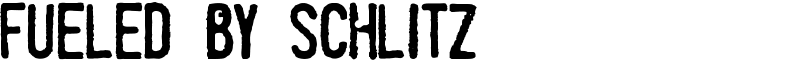 Fueled by Schlitz Font