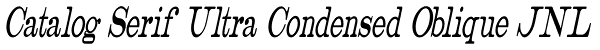 Catalog Serif Ultra Condensed Oblique JNL Font
