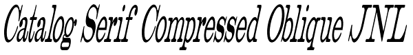 Catalog Serif Compressed Oblique JNL Font
