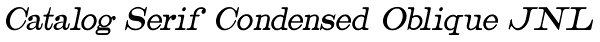 Catalog Serif Condensed Oblique JNL Font