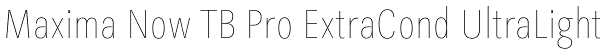 Maxima Now TB Pro ExtraCond UltraLight Font