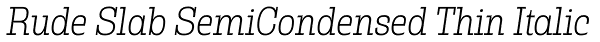 Rude Slab SemiCondensed Thin Italic Font