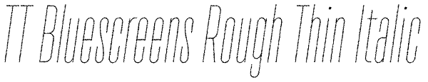 TT Bluescreens Rough Thin Italic Font