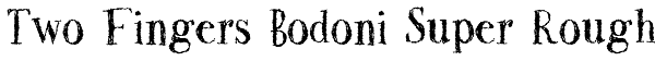 Two Fingers Bodoni Super Rough Font